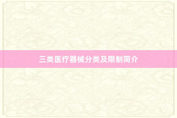 三类医疗器械分类及限制简介
